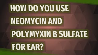 How do you use neomycin and polymyxin B sulfate for ear [upl. by Beaufort]