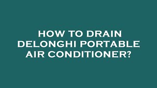 How to drain delonghi portable air conditioner [upl. by Afra]