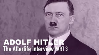 The Afterlife Interview with ADOLF HITLER Part 3 [upl. by Costanza]