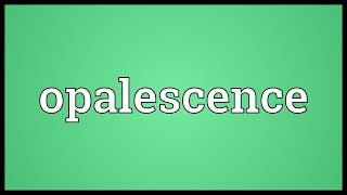 Opalescence Meaning [upl. by Dnalyaw]