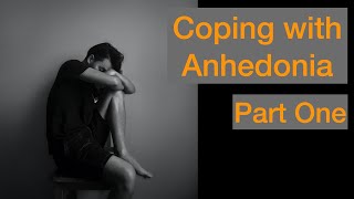 Coping with Anhedonia Part One [upl. by Adams]