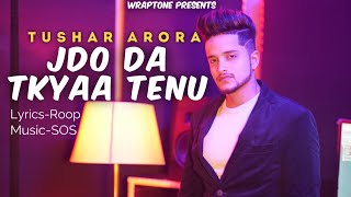 JDO DA TKYAA TENU  TUSHAR ARORA Official Video New Punjabi Songs 2019  WrapTone [upl. by Galven250]