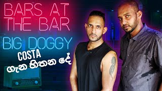 CostaMaarley ගැන මම හිතන්නෙ මෙහෙම  Bars At the Bar  Big Doggy [upl. by Brear]