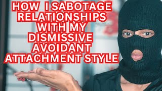 How I Have SABATOGED My Relationships with My DISMISSIVE AVOIDANT Attachment Style  046 [upl. by Petes626]