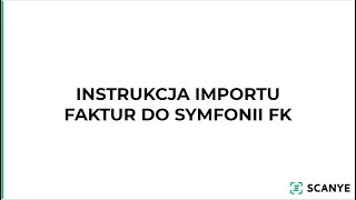 Instrukcja importu faktur ze Scanye do Symfonii FK [upl. by Ahsiri309]