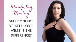 Self Love vs Self Concept What Is The Difference amp What Is Their Role In Manifesting Your Desires [upl. by Amery787]