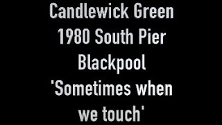 Candlewick Green quotSOMETIMES WHEN WE TOUCHquot 1980 Blackpool South Pier [upl. by Ahsyat]