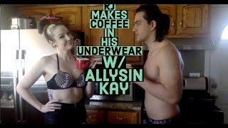 w Allysin Kay  RJ Makes Coffee In His Underwear [upl. by Yssirc52]