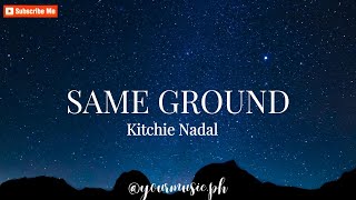 SAME GROUND  Kitchie Nadal Lyrics [upl. by Nyre]