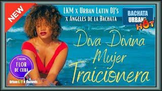 LKM x Angeles de la Bachata  DIVA DIVINA MUJER TRAICIONERA Bachata Urbana starring Flor de Cuba [upl. by Yajet288]