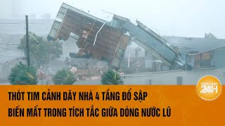 Thót tim cảnh dãy nhà 4 tầng đổ sập biến mất trong tích tắc giữa dòng nước lũ [upl. by Ime853]