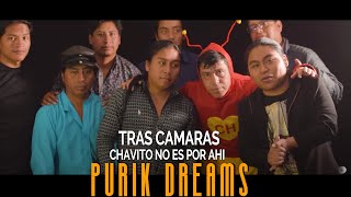 Purik Dreams  Tras Cámaras  Chavito no es por ahi [upl. by Madelene261]