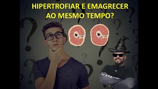 Como emagrecer e hipertrofiar ao mesmo tempo PARTE 2 [upl. by Gilead]