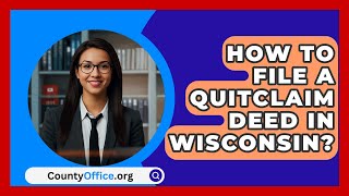 How To File A Quitclaim Deed In Wisconsin  CountyOfficeorg [upl. by Ivie329]