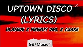 Olamide  Uptown Disco Lyrics ft Fireboy DML amp Asake [upl. by Eenalem]