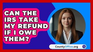 Can The IRS Take My Refund If I Owe Them  CountyOfficeorg [upl. by Nreval]