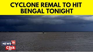 Cyclone Remal News Updates  Severe Cyclonic Storm Nears Bengal Landfall By Midnight  N18V [upl. by Yadahs812]