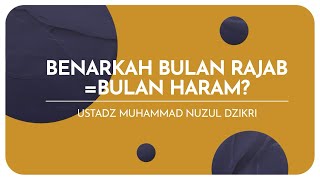 BENARKAH BULAN RAJAB  BULAN HARAM  Ustadz Muhammad Nuzul Dzikri hafizhahullah [upl. by Letty472]