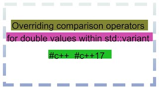 Overriding comparison operators for double values within stdvariant [upl. by Iolenta]