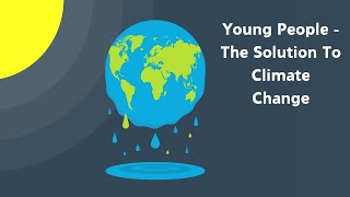 Environment Young People  The Solution To Climate Change [upl. by Ydnar514]