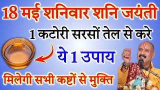 18 मई शनिवार शनि जयंती पर करें 1 कटोरी सरसों तेल ये 1 उपाय शनि देव करेंगे हर मनोकामना पूरी [upl. by Llednik]