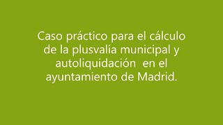 Caso práctico de cálculo y autoliquidación de la plusvalía en el municipio de Madrid [upl. by Nyliahs]