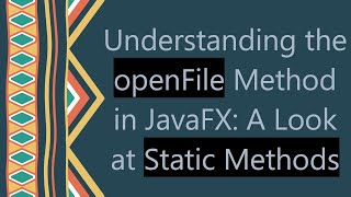 Understanding the openFile Method in JavaFX A Look at Static Methods [upl. by Veedis449]