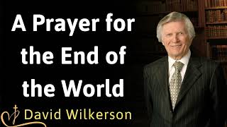 A Prayer for the End of the World  David Wilkerson [upl. by Endora]