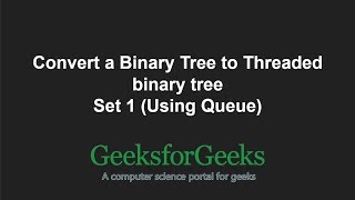 Convert a Binary Tree to Threaded binary tree  Set 1 Using Queue  GeeksforGeeks [upl. by Ahseyk715]