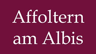 How to Pronounce Affoltern am Albis Correctly in German [upl. by Llenyr]