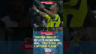 Cristiano Ronaldo Reflects on Emotional Goal “Today’s Goal Has a Different Flavor”FootballUnbound [upl. by Odnalro867]