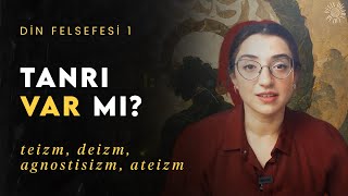 TANRI VAR MI Teizm Deizm Panteizm Agnostisizm Ateizm  Din Felsefesi 1 [upl. by Caresse275]