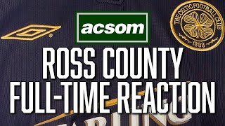 Celtic v Ross County  LIVE FullTime Reaction  A Celtic State of Mind  ACSOM [upl. by Nnasus]