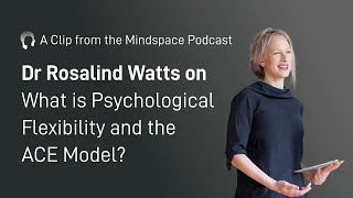 Dr Rosalind Watts on Psychological Flexibility and the ACE Model  A Mindspace Podcast Clip [upl. by Aleahs950]