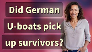 Did German Uboats pick up survivors [upl. by Noirod]