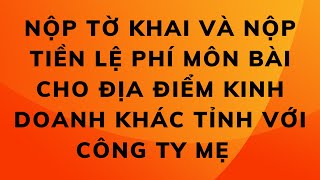 NỘP TỜ KHAI LỆ PHÍ MÔN BÀI CHO ĐỊA ĐIỂM KINH DOANH KHÁC TỈNH [upl. by Diann49]