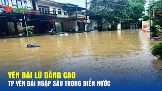 Yên Bái Lũ dâng cao TP Yên Bái ngập sâu trong biển nước Báo QĐND [upl. by Emory260]