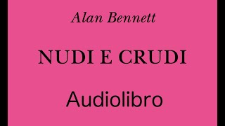 NUDI E CRUDI ☆ Alan Bennet ● Audiolibro completo [upl. by Aieken]