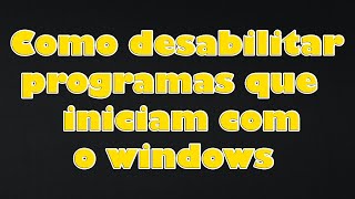 COMO DESABILITAR APLICATIVOS QUE INICIAM JUNTO COM O WINDOWS [upl. by Noseyt17]