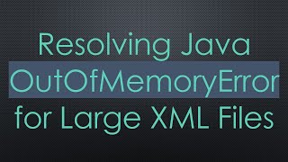 Resolving Java OutOfMemoryError for Large XML Files [upl. by Harris]