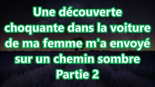 Une découverte choquante dans la voiture de ma femme ma envoyé sur un chemin sombre Partie 2 [upl. by Farmer]