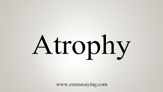 How To Say Atrophy [upl. by Amitie739]