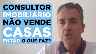 AGENTE IMOBILIÁRIO NÃO VENDE CASAS  SAIBA QUAL É O VERDADEIRO TRABALHO DE UM CONSULTOR IMOBILIÁRIO [upl. by Homerus716]