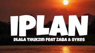 Dlala Thukzin  Iplan ft Zaba amp Sykes Lyrics [upl. by Yduj467]