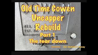 Old Time Cowen Uncapper Rebuild Part 1 [upl. by Ario154]