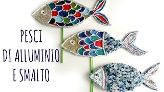 Come riciclare gli smalti e lalluminio e creare Pesci Decorativi Riciclo creativoArte per Te [upl. by Tressa]