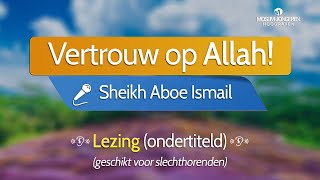 Vertrouw op Allah  Sheikh Aboe Ismail [upl. by Hedberg867]