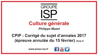 CPIP  Culture générale  Corrigé annales 15 février 2018  seconde épreuve annulée [upl. by Atniuq334]