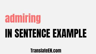 How to use quotadmiringquot in a sentence  quotadmiringquot sentence examples with pronunciation [upl. by Perusse]