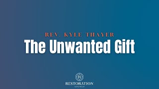 The Unwanted Gift  Rev Kyle Thayer [upl. by Hinkle629]